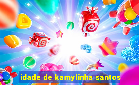 idade de kamylinha santos